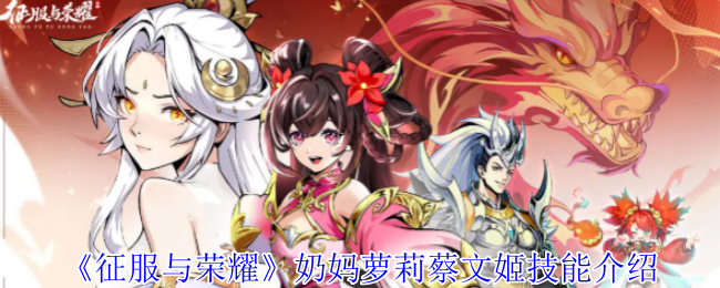 《征服与荣耀》奶妈萝莉蔡文姬技能介绍