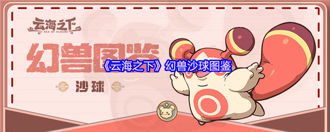 《云海之下》幻兽沙球图鉴