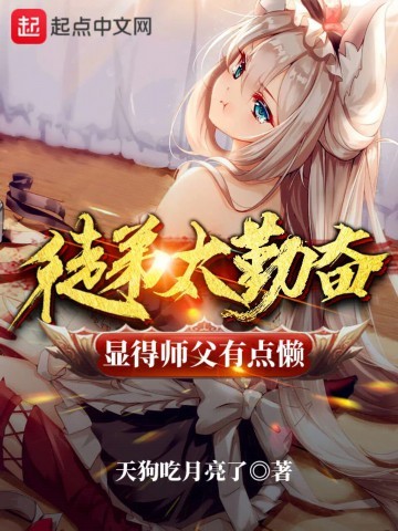 《徒弟太勤奋显得师父有点懒》（校对版全本）作者：天狗吃月亮
