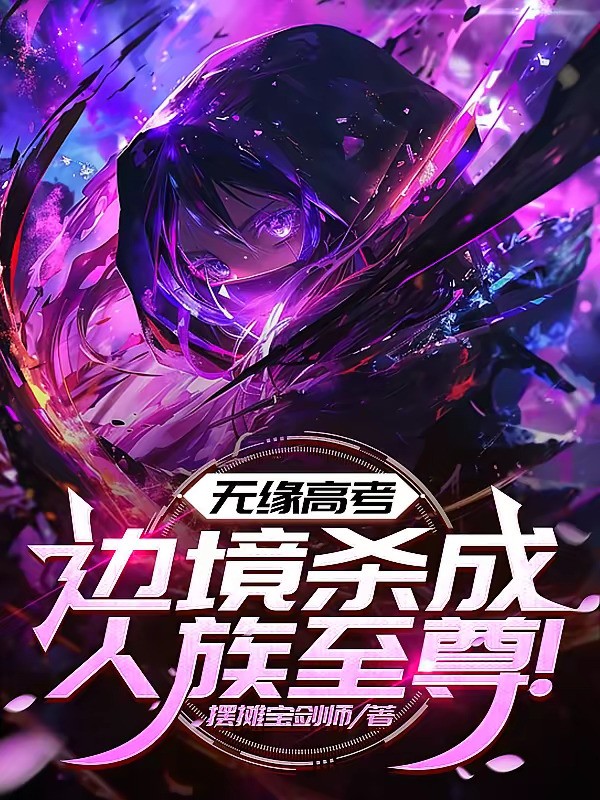 《无缘高考，边境杀成人族至尊！》（校对版全本）作者：摆摊宝剑师