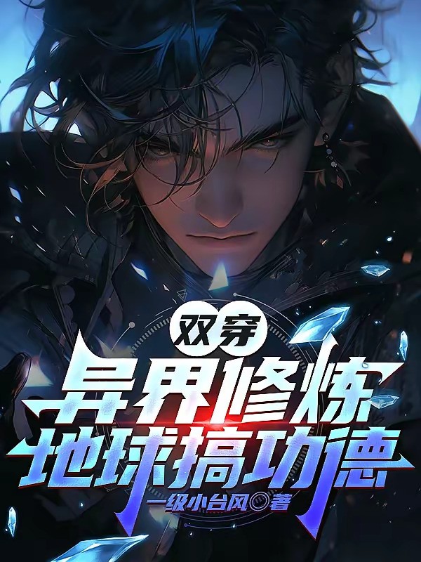 《双穿，异界修炼，地球搞功德》（校对版全本）作者：一级小台风