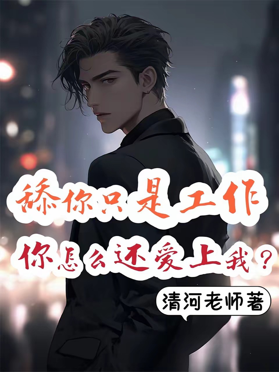 《舔你只是工作，你怎么还爱上我？》（校对版全本）作者：清河老师