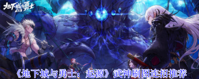 《地下城与勇士：起源》武神刷图连招推荐