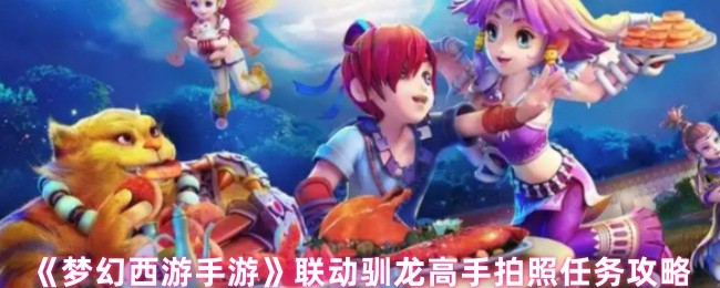 《梦幻西游手游》联动驯龙高手拍照任务攻略