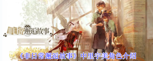《非日常邂逅故事》中里宇美角色介绍