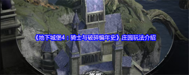 《地下城堡4：骑士与破碎编年史》庄园玩法介绍