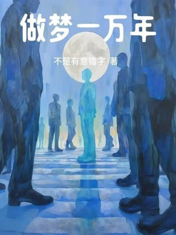 《做梦一万年》（校对版全本）作者：不是有意错字