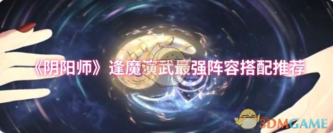 《阴阳师》逢魔演武最强阵容搭配推荐