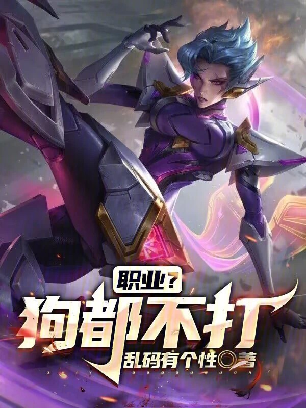 《职业？狗都不打！》（校对版全本）作者：乱码有个性