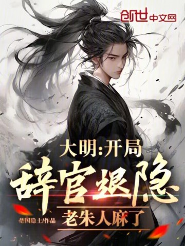 大明：开局辞官退隐，老朱人麻了.jpg