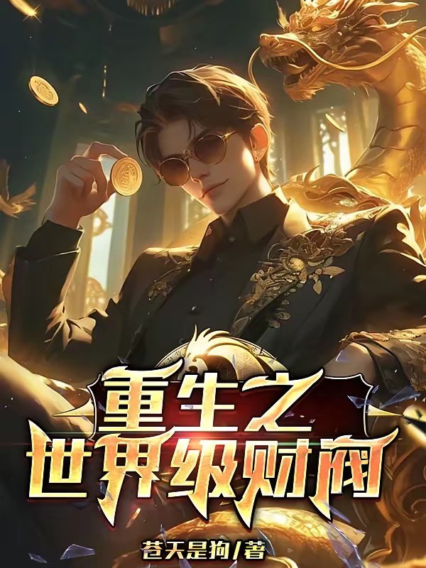《重生之世界级财阀》（校对版全本）作者：苍天是狗