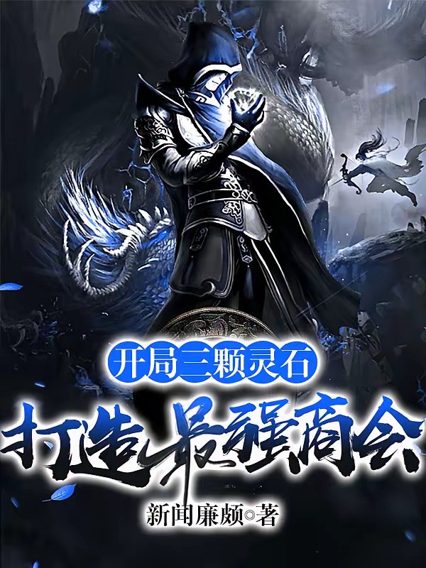 《开局三颗灵石，打造最强商会》（校对版全本）作者：新闻廉颇