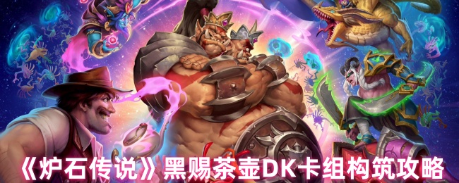 《炉石传说》黑赐茶壶DK卡组构筑攻略