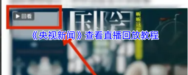 《央视新闻》查看直播回放教程