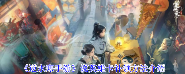 《逆水寒手游》说英雄卡补领方法介绍