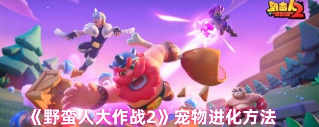 《野蛮人大作战2》宠物进化方法