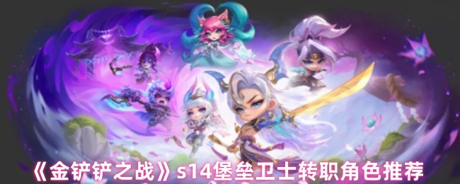 《金铲铲之战》s14堡垒卫士转职角色推荐