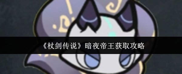 《杖剑传说》暗夜帝王获取攻略