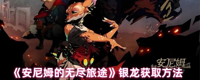 《安尼姆的无尽旅途》银龙获取方法