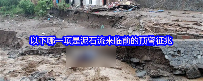 以下哪一项是泥石流来临前的预警征兆