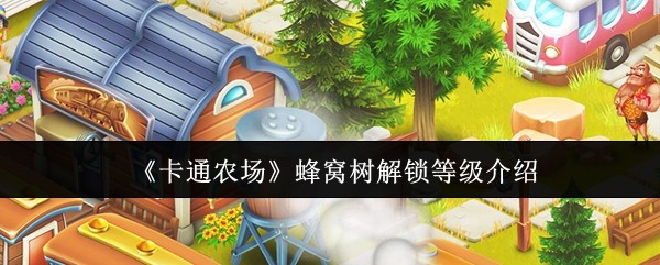 《卡通农场》蜂窝树解锁等级介绍