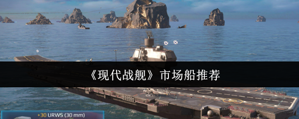 《现代战舰》市场船推荐