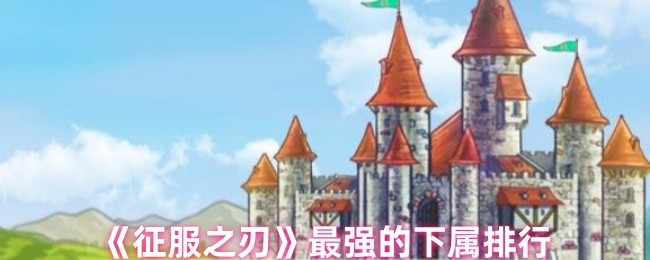 《征服之刃》最强的下属排行