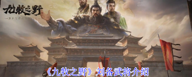 《九牧之野》刘备武将介绍