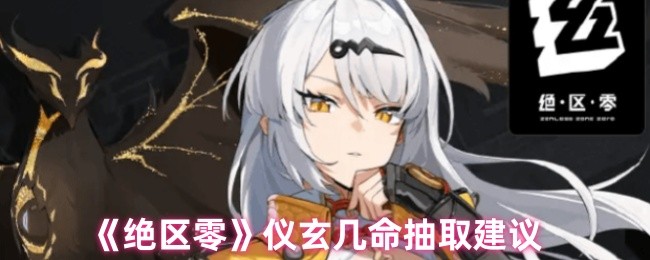 《绝区零》仪玄几命抽取建议