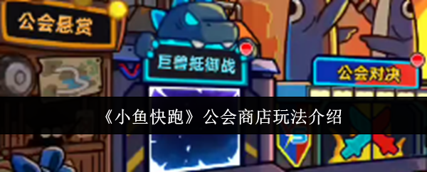 《小鱼快跑》公会商店玩法介绍