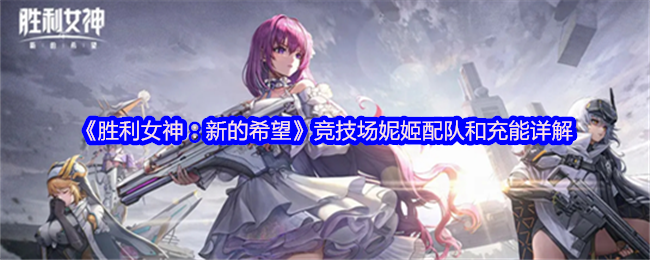 《胜利女神：新的希望》竞技场妮姬配队和充能详解