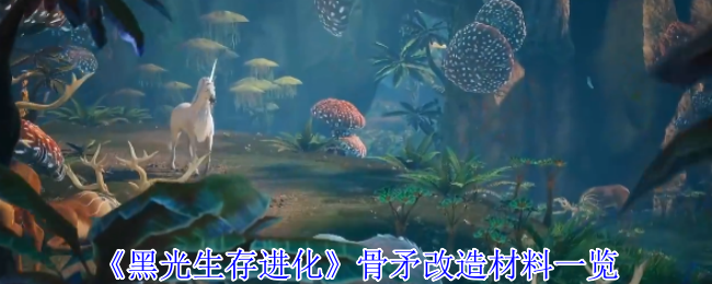 《黑光生存进化》骨矛改造材料一览