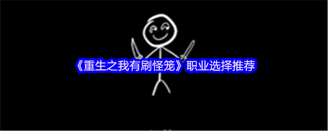 《重生之我有刷怪笼》职业选择推荐
