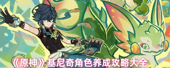《原神》基尼奇角色养成攻略大全