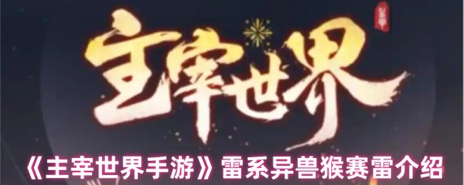 《主宰世界手游》雷系异兽猴赛雷介绍