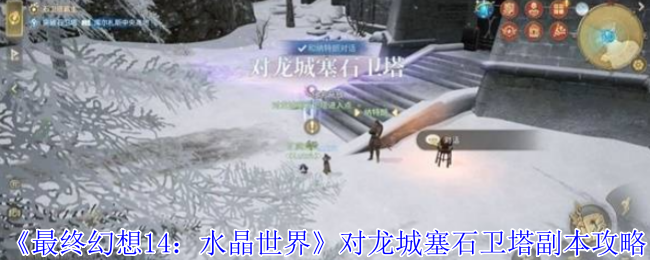 《最终幻想14：水晶世界》对龙城塞石卫塔副本攻略