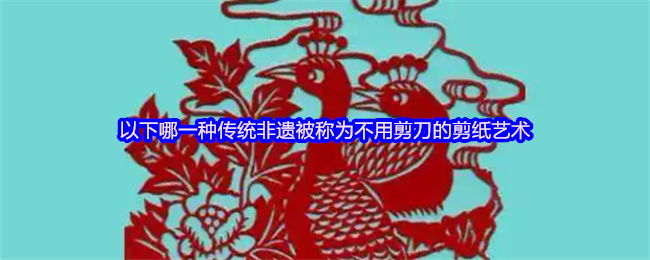 以下哪一种传统非遗被称为不用剪刀的剪纸艺术