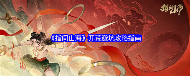 《指间山海》开荒避坑攻略指南