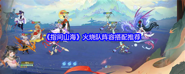 《指间山海》火烧队阵容搭配推荐
