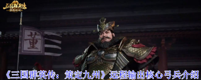 《三国群英传：策定九州》远程输出核心弓兵介绍
