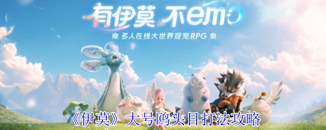 《伊莫》大号鸥头目打法攻略