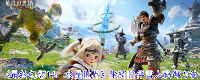 《最终幻想14：水晶世界》坐骑陪伴雪人获得方法