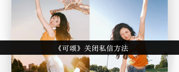 《可颂》关闭私信方法