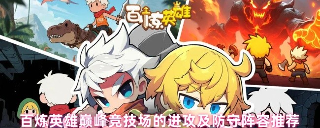 百炼英雄巅峰竞技场的进攻及防守阵容推荐