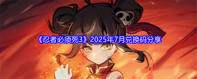 《忍者必须死3》2025年7月兑换码分享