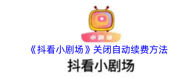 《抖看小剧场》关闭自动续费方法