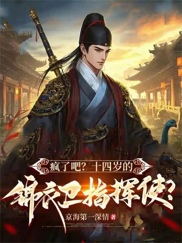 《疯了吧？十四岁的锦衣卫指挥使？》（校对版全本）作者：京海第一深情
