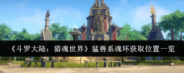 《斗罗大陆：猎魂世界》猛兽系魂环获取位置一览
