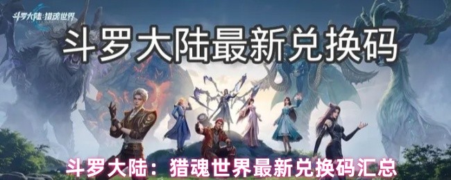 斗罗大陆：猎魂世界最新兑换码汇总