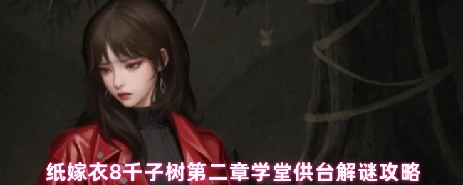 纸嫁衣8千子树第二章学堂供台解谜攻略